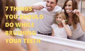 hings you should do while Brushing Your Teeth